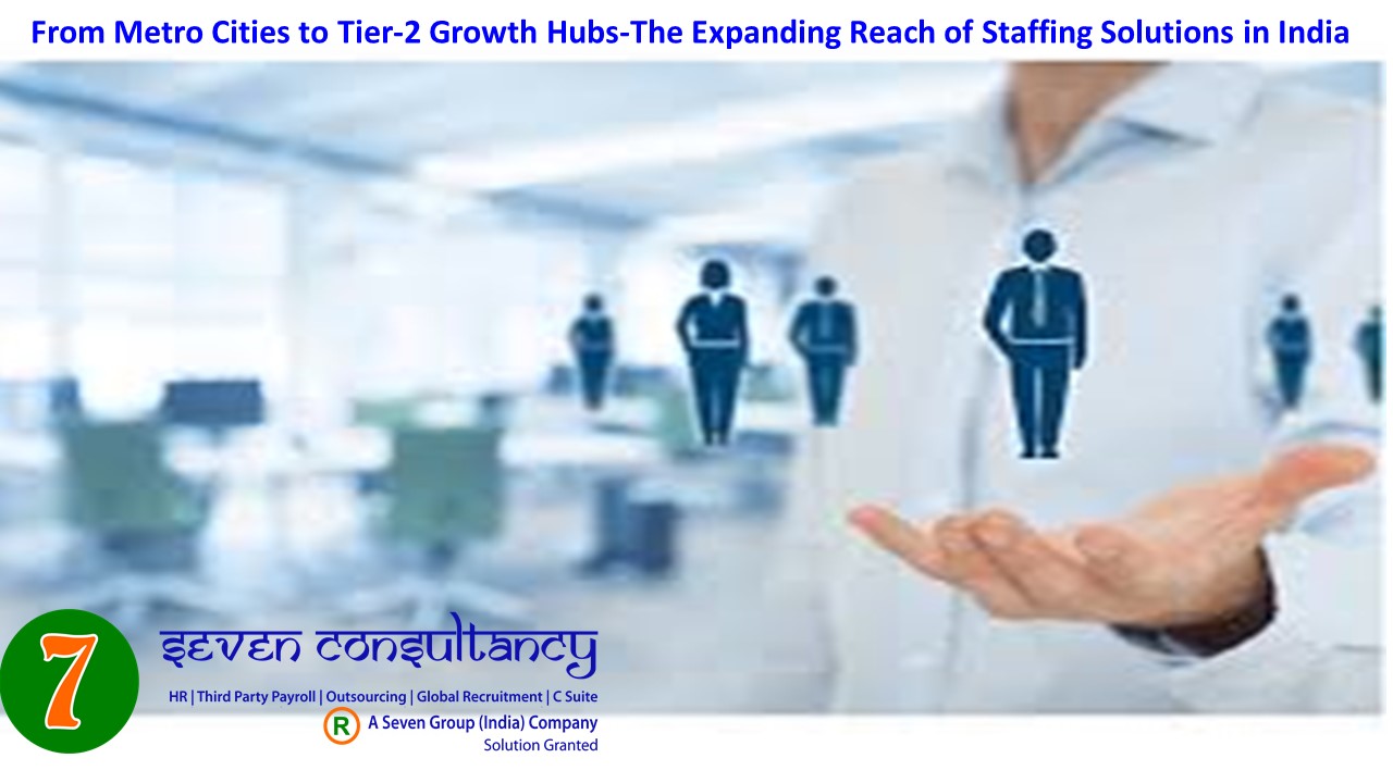 From Metro Cities to Tier-2 Growth Hubs-The Expanding Reach of Staffing Solutions in India