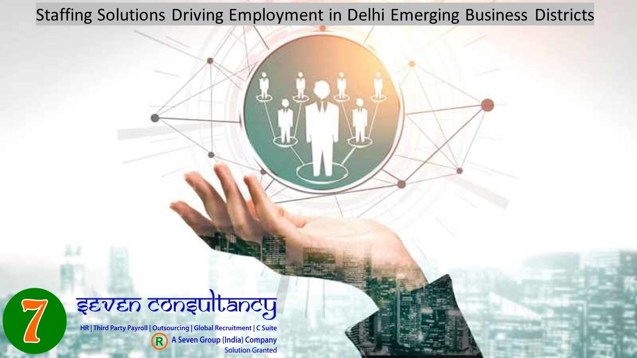 Staffing Solutions Driving Employment in Delhi Emerging Business Districts