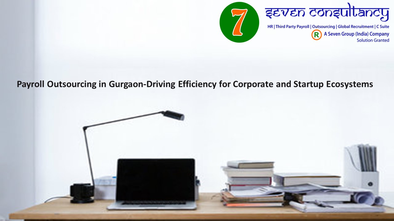 Payroll Outsourcing in Gurgaon-Driving Efficiency for Corporate and Startup Ecosystems