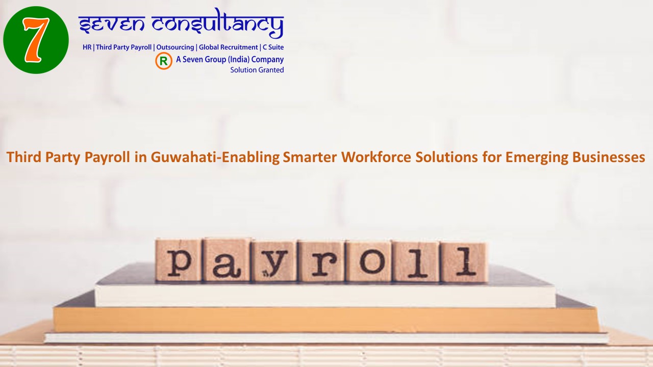 Third Party Payroll in Guwahati-Enabling Smarter Workforce Solutions for Emerging Businesses
